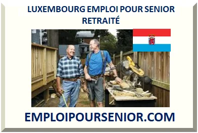 LUXEMBOURG EMPLOI POUR SENIOR RETRAITÉ 2026